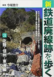 新・鉄道廃線跡を歩く3 北陸・信州・東海編