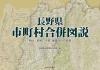 長野県市町村合併図説　明治―昭和―平成 廃置分合の変遷